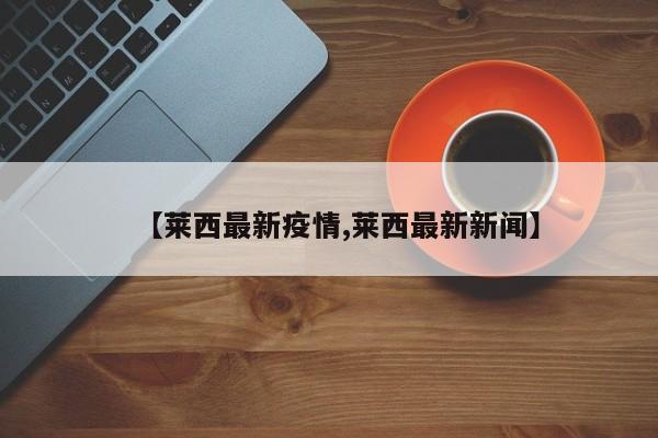 【莱西最新疫情,莱西最新新闻】