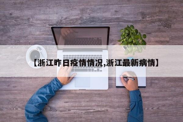 【浙江昨日疫情情况,浙江最新病情】