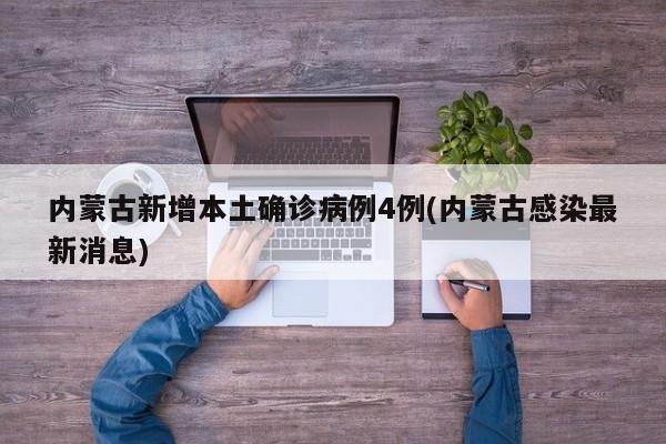 内蒙古新增本土确诊病例4例(内蒙古感染最新消息)