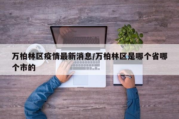万柏林区疫情最新消息/万柏林区是哪个省哪个市的