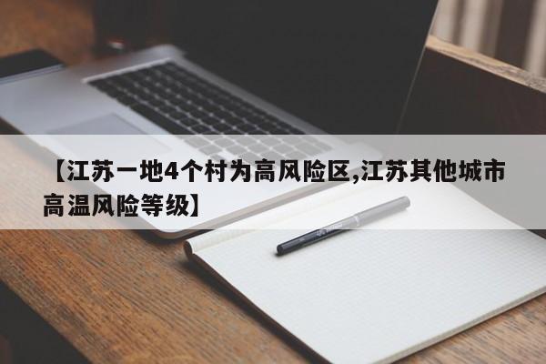 【江苏一地4个村为高风险区,江苏其他城市高温风险等级】