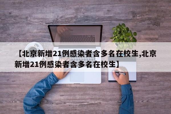 【北京新增21例感染者含多名在校生,北京新增21例感染者含多名在校生】