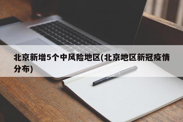 北京新增5个中风险地区(北京地区新冠疫情分布)