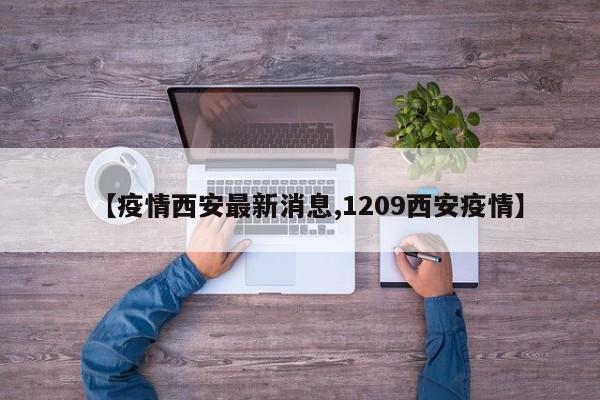 【疫情西安最新消息,1209西安疫情】