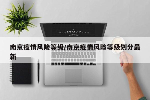 南京疫情风险等级/南京疫情风险等级划分最新