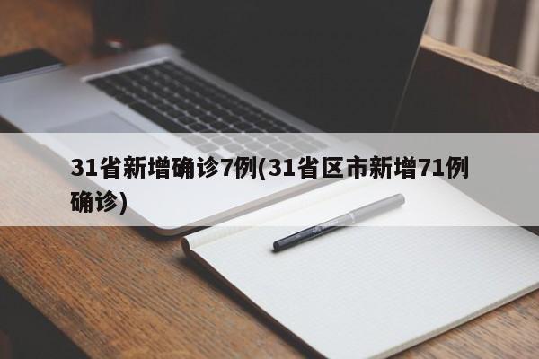 31省新增确诊7例(31省区市新增71例确诊)