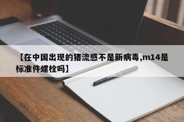 【在中国出现的猪流感不是新病毒,m14是标准件螺栓吗】