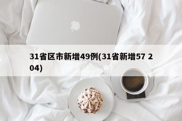 31省区市新增49例(31省新增57 204)
