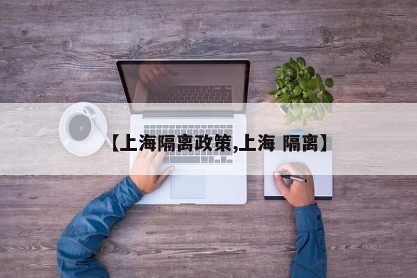 【上海隔离政策,上海 隔离】