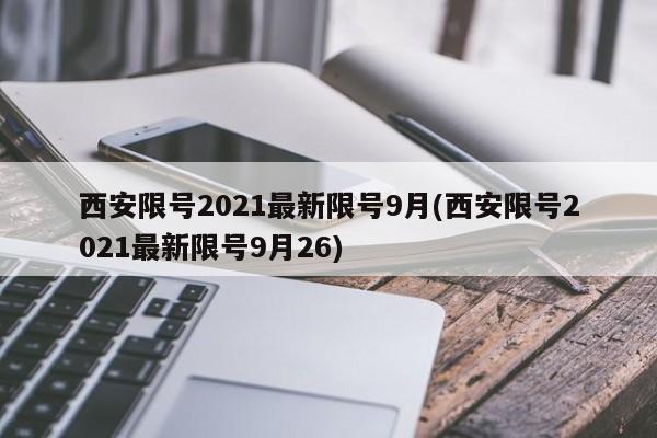 西安限号2021最新限号9月(西安限号2021最新限号9月26)