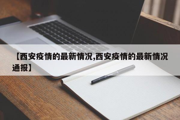 【西安疫情的最新情况,西安疫情的最新情况通报】