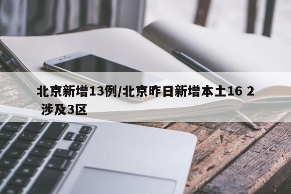 北京新增13例/北京昨日新增本土16 2 涉及3区