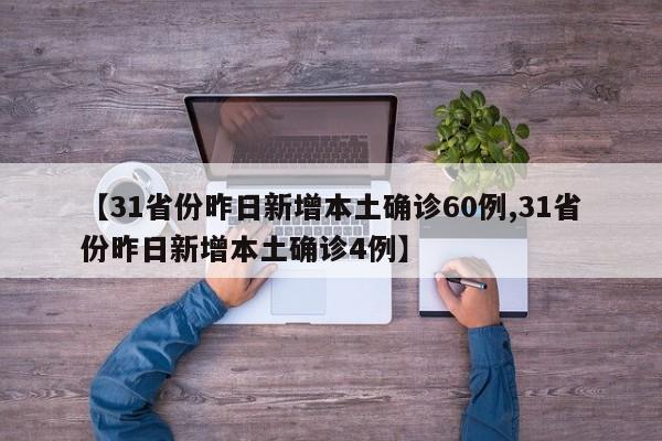 【31省份昨日新增本土确诊60例,31省份昨日新增本土确诊4例】