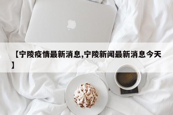 【宁陵疫情最新消息,宁陵新闻最新消息今天】