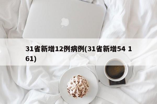 31省新增12例病例(31省新增54 161)