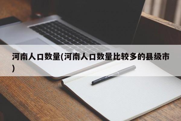 河南人口数量(河南人口数量比较多的县级市)