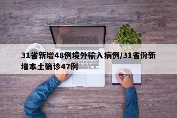 31省新增48例境外输入病例/31省份新增本土确诊47例
