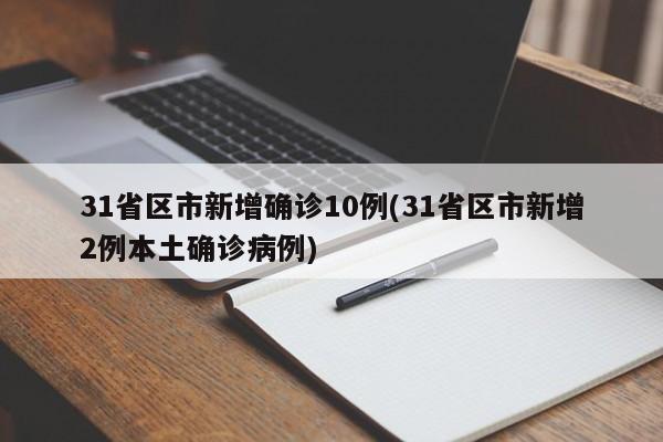 31省区市新增确诊10例(31省区市新增2例本土确诊病例)