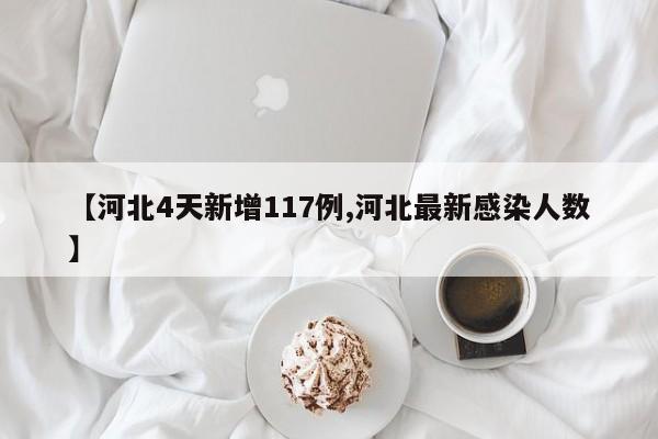 【河北4天新增117例,河北最新感染人数】