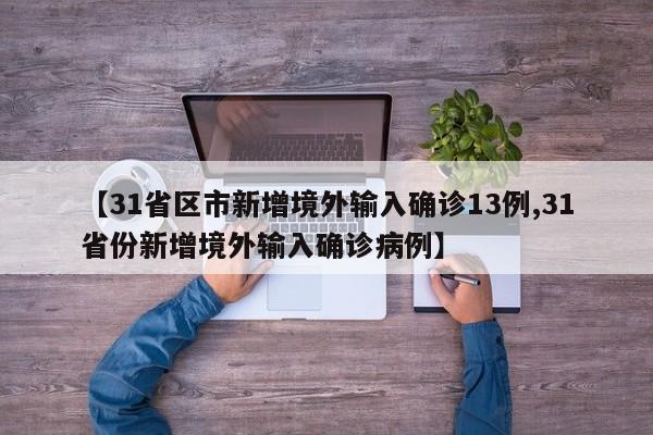 【31省区市新增境外输入确诊13例,31省份新增境外输入确诊病例】