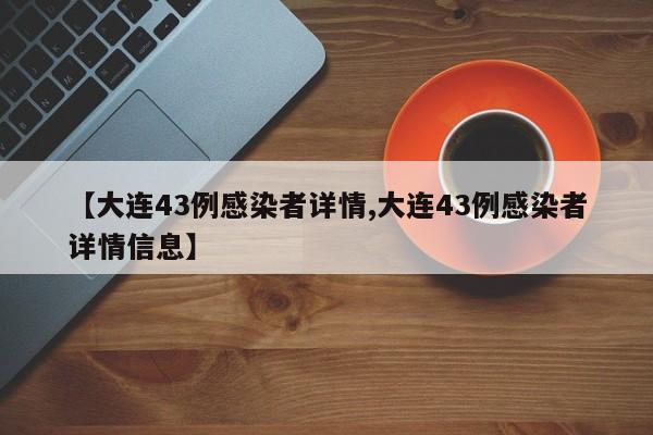 【大连43例感染者详情,大连43例感染者详情信息】