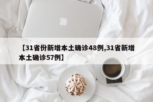 【31省份新增本土确诊48例,31省新增本土确诊57例】