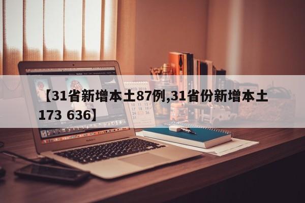 【31省新增本土87例,31省份新增本土173 636】