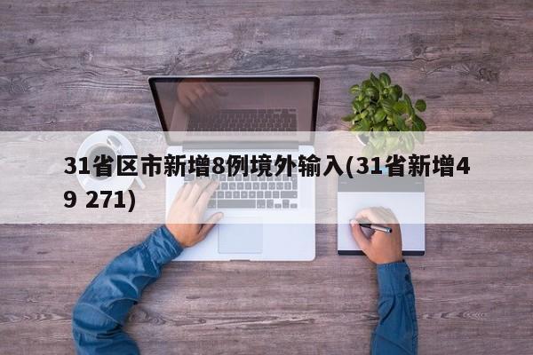 31省区市新增8例境外输入(31省新增49 271)