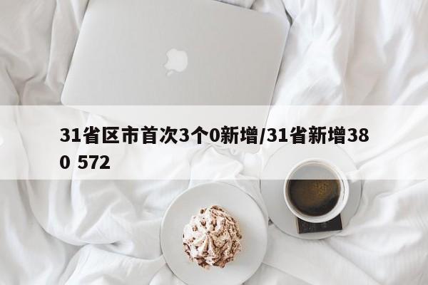 31省区市首次3个0新增/31省新增380 572