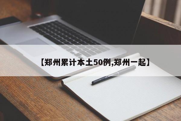 【郑州累计本土50例,郑州一起】