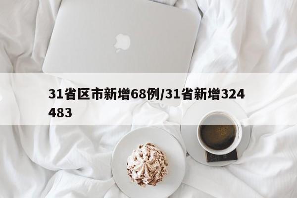 31省区市新增68例/31省新增324 483