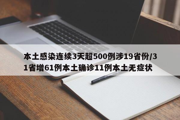本土感染连续3天超500例涉19省份/31省增61例本土确诊11例本土无症状