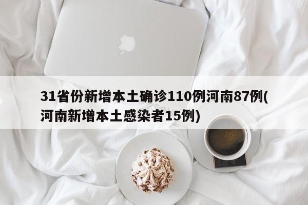 31省份新增本土确诊110例河南87例(河南新增本土感染者15例)