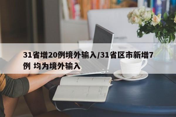31省增20例境外输入/31省区市新增7例 均为境外输入