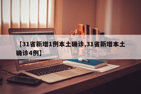 【31省新增1例本土确诊,31省新增本土确诊4例】