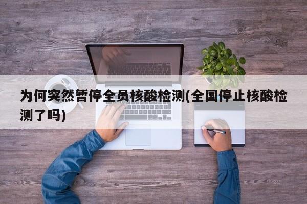 为何突然暂停全员核酸检测(全国停止核酸检测了吗)
