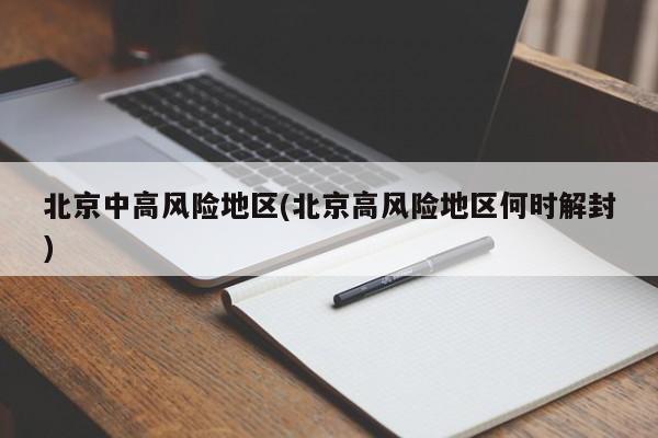 北京中高风险地区(北京高风险地区何时解封)