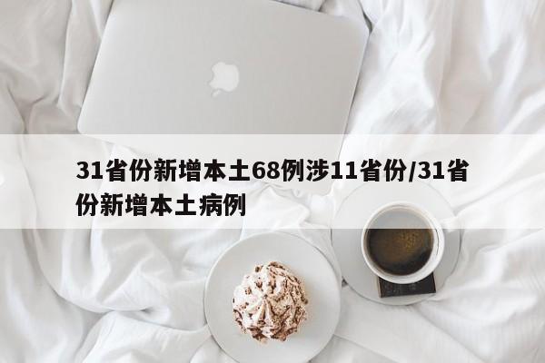 31省份新增本土68例涉11省份/31省份新增本土病例
