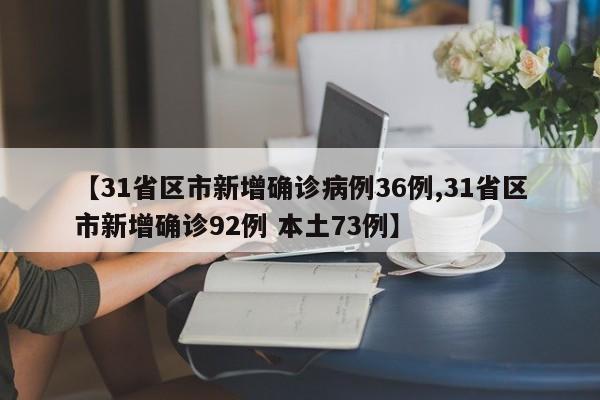 【31省区市新增确诊病例36例,31省区市新增确诊92例 本土73例】