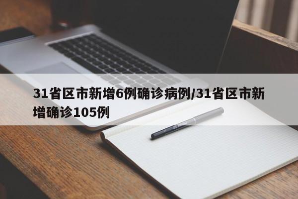 31省区市新增6例确诊病例/31省区市新增确诊105例
