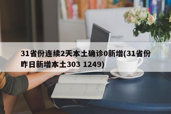 31省份连续2天本土确诊0新增(31省份昨日新增本土303 1249)