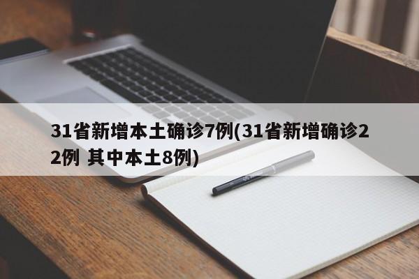 31省新增本土确诊7例(31省新增确诊22例 其中本土8例)
