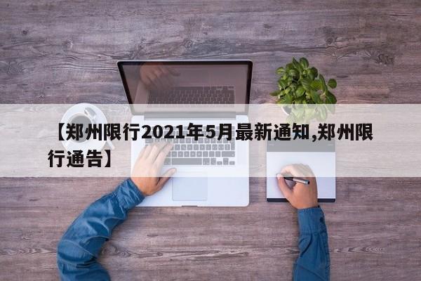 【郑州限行2021年5月最新通知,郑州限行通告】