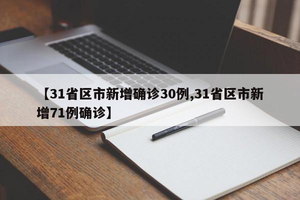 【31省区市新增确诊30例,31省区市新增71例确诊】
