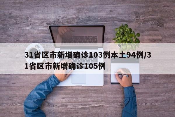 31省区市新增确诊103例本土94例/31省区市新增确诊105例
