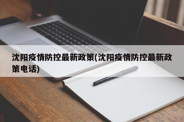 沈阳疫情防控最新政策(沈阳疫情防控最新政策电话)