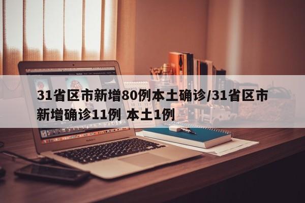 31省区市新增80例本土确诊/31省区市新增确诊11例 本土1例