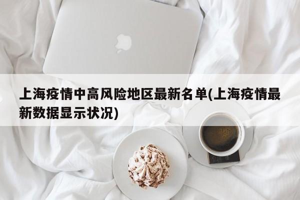 上海疫情中高风险地区最新名单(上海疫情最新数据显示状况)