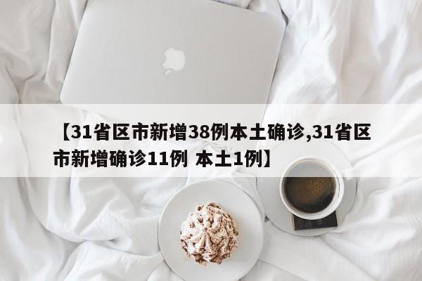 【31省区市新增38例本土确诊,31省区市新增确诊11例 本土1例】