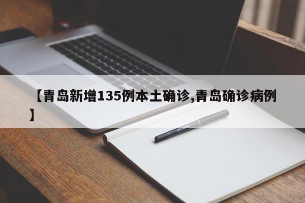 【青岛新增135例本土确诊,青岛确诊病例】